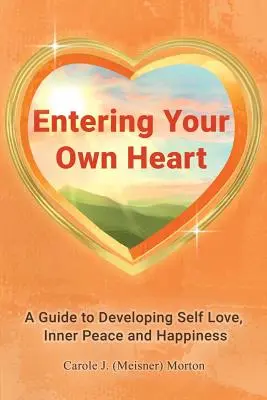 Entering Your Own Heart: Un ghid pentru dezvoltarea iubirii de sine, a păcii interioare și a fericirii - Entering Your Own Heart: A Guide to Developing Self Love, Inner Peace and Happiness
