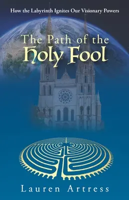 Calea Sfântului Nebun: Cum Labirintul ne aprinde puterile vizionare - The Path of the Holy Fool: How the Labyrinth Ignites Our Visionary Powers