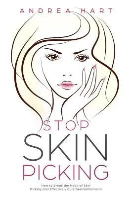 Stop Skin Picking: Cum să rupi obiceiul de a te ciupi de piele și să vindeci eficient dermatillomania - Stop Skin Picking: How to Break the Habit of Skin Picking and Effectively Cure Dermatillomania