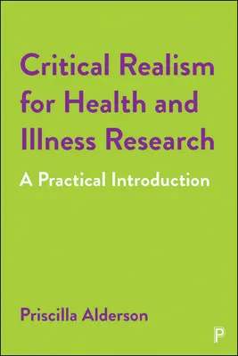 Critical Realism for Health and Illness Research: O introducere practică - Critical Realism for Health and Illness Research: A Practical Introduction