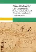 Of One Mind and of One Government: Ascensiunea și decăderea națiunii Creek în Republica timpurie - Of One Mind and of One Government: The Rise and Fall of the Creek Nation in the Early Republic