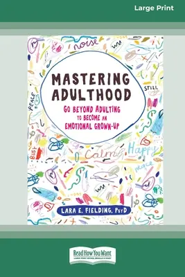 Mastering Adulthood: Du-te dincolo de Adulting pentru a deveni un adult emoțional (16pt Large Print Edition) - Mastering Adulthood: Go Beyond Adulting to Become an Emotional Grown-Up (16pt Large Print Edition)