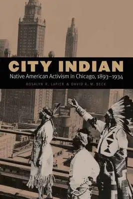 City Indian: Activismul nativilor americani în Chicago, 1893-1934 - City Indian: Native American Activism in Chicago, 1893-1934