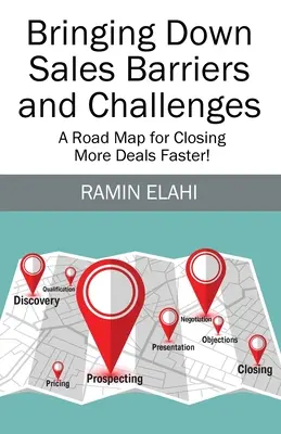 Bringing Down Sales Barriers and Challenges: A Road Map for Closing More Deals Faster!