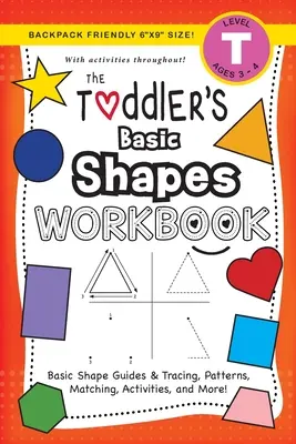 The Toddler's Basic Shapes Workbook: (Ages 3-4) Ghiduri și trasare a formelor de bază, modele, potrivire, activități și multe altele! - The Toddler's Basic Shapes Workbook: (Ages 3-4) Basic Shape Guides and Tracing, Patterns, Matching, Activities, and More!