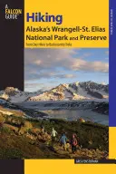 Hiking Alaska's Wrangell-St. Elias National Park and Preserve: From Day Hikes To Backcountry Treks, Prima ediție - Hiking Alaska's Wrangell-St. Elias National Park and Preserve: From Day Hikes To Backcountry Treks, First Edition