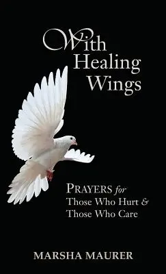 Cu aripi vindecătoare: Rugăciuni pentru cei care suferă și cei cărora le pasă - With Healing Wings: Prayers for Those Who Hurt & Those Who Care