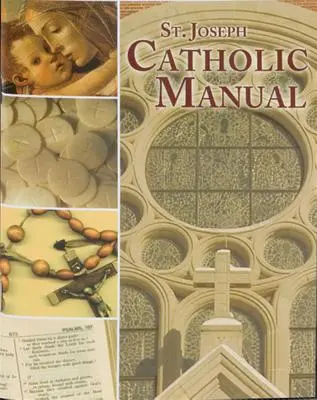Manual catolic Sfântul Iosif: A Handy Digest of Principal Beliefs, Popular Prayers, and Major Practices - St. Joseph Catholic Manual: A Handy Digest of Principal Beliefs, Popular Prayers, and Major Practices
