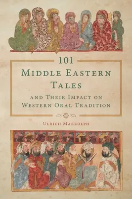 101 povești din Orientul Mijlociu și impactul lor asupra tradiției orale occidentale - 101 Middle Eastern Tales and Their Impact on Western Oral Tradition