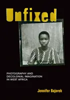 Unfixed: Fotografie și imaginație decolonială în Africa de Vest - Unfixed: Photography and Decolonial Imagination in West Africa