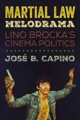 Melodrama legii marțiale: Politica cinematografică a lui Lino Brocka - Martial Law Melodrama: Lino Brocka's Cinema Politics