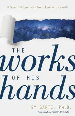 The Works of His Hands: Călătoria unui om de știință de la ateism la credință - The Works of His Hands: A Scientist's Journey from Atheism to Faith