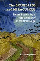 Nemărginit și miraculos: Poeme găsite din scrisorile lui Vincent Van Gogh - The Boundless and Miraculous: Found Poems from the Letters of Vincent Van Gogh