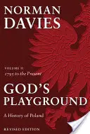 God's Playground A History of Poland - Volume II: 1795 to the Present