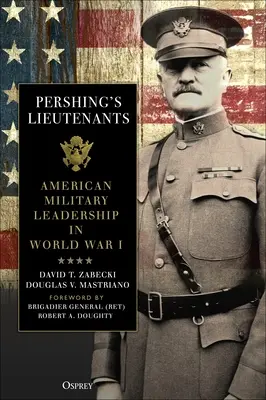 Locotenenții lui Pershing: Conducerea militară americană în Primul Război Mondial - Pershing's Lieutenants: American Military Leadership in World War I