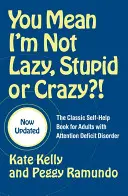 Vrei să spui că nu sunt leneș, prost sau nebun?! The Classic Self-Help Book for Adults with Attention Deficit Disorder - You Mean I'm Not Lazy, Stupid or Crazy?!: The Classic Self-Help Book for Adults with Attention Deficit Disorder