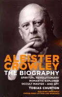 Aleister Crowley - Biografia - revoluționar spiritual, explorator romantic, maestru ocult - și spion - Aleister Crowley - The Biography - Spiritual Revolutionary, Romantic Explorer, Occult Master  -  and Spy