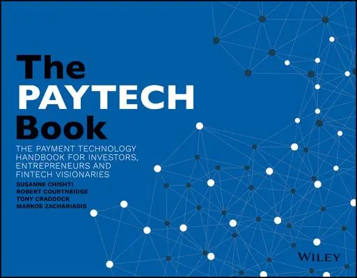 The PayTech Book: The Payment Technology Handbook for Investors, Entrepreneurs, and FinTech Visionaries (Manualul tehnologiei de plată pentru investitori, antreprenori și vizionari FinTech) - The PayTech Book: The Payment Technology Handbook for Investors, Entrepreneurs, and FinTech Visionaries