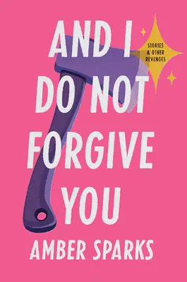 Și eu nu te iert: Povestiri și alte răzbunări - And I Do Not Forgive You: Stories and Other Revenges