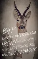 Bad Environmentalism: Ironie și ireverență în era ecologistă - Bad Environmentalism: Irony and Irreverence in the Ecological Age
