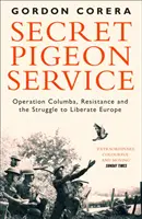 Secret Pigeon Service - Operațiunea Columba, Rezistența și lupta pentru eliberarea Europei - Secret Pigeon Service - Operation Columba, Resistance and the Struggle to Liberate Europe