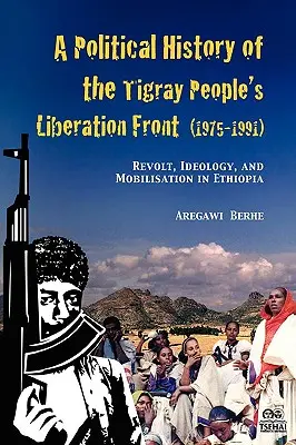 A Political History of the Tigray People's Liberation Front (1975-1991): Revoltă, ideologie și mobilizare în Etiopia - A Political History of the Tigray People's Liberation Front (1975-1991): Revolt, Ideology, and Mobilisation in Ethiopia