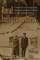 Rural Indigenousness: O istorie a popoarelor Iroquoian și Algonquian din Adirondacks - Rural Indigenousness: A History of Iroquoian and Algonquian Peoples of the Adirondacks