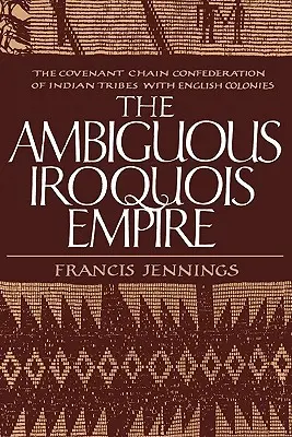 Imperiul irochez ambiguu: Confederația în lanț a pactului dintre triburile indiene și coloniile engleze - The Ambiguous Iroquois Empire: The Covenant Chain Confederation of Indian Tribes with English Colonies