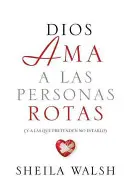 Dios AMA a Las Personas Rotas: Y a Las Que Pretenden No Estarlo = Dumnezeu iubește oamenii rupți - Dios AMA a Las Personas Rotas: Y a Las Que Pretenden No Estarlo = God Loves Broken People