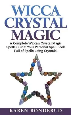 Wicca Crystal Magic: Un ghid complet de vrăji Wicca Crystal Magic! Cartea ta personală de vrăji plină de vrăji care folosesc cristale! - Wicca Crystal Magic: A Complete Wiccan Crystal Magic Spells Guide! Your Personal Spell Book Full of Spells Using Crystals!
