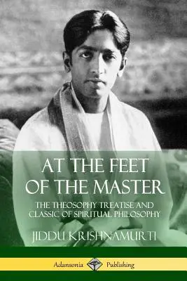 La picioarele Maestrului: Tratat de teosofie și clasic al filosofiei spirituale - At the Feet of the Master: The Theosophy Treatise and Classic of Spiritual Philosophy
