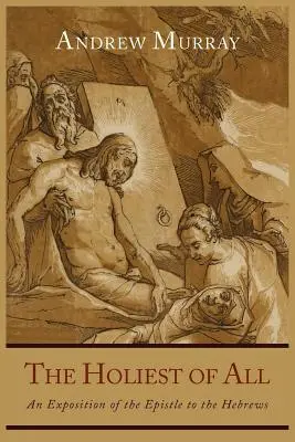 Cea mai sfântă dintre toate: O expunere a Epistolei către Evrei - The Holiest of All: An Exposition of the Epistle to the Hebrews