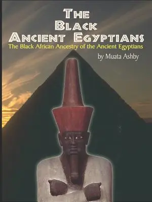 Egiptenii antici negri: Dovezi ale originilor negre africane ale culturii, civilizației, religiei și filosofiei Egiptului Antic - The Black Ancient Egyptians: Evidences of the Black African Origins of Ancient Egyptian Culture, Civilization, Religion and Philosophy