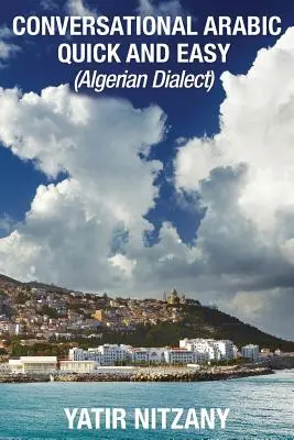 Conversație arabă rapidă și ușoară: dialectul algerian - Conversational Arabic Quick and Easy: Algerian Dialect