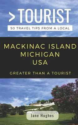 Greater Than a Tourist - Mackinac Island Michigan SUA: 50 de sfaturi de călătorie de la un localnic - Greater Than a Tourist - Mackinac Island Michigan USA: 50 Travel Tips from a Local
