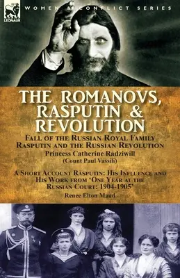 The Romanovs, Rasputin, & Revolution-Fall of the Russian Royal Family-Rasputin and the Russian Revolution, With a Short Account Rasputin: His Influenc