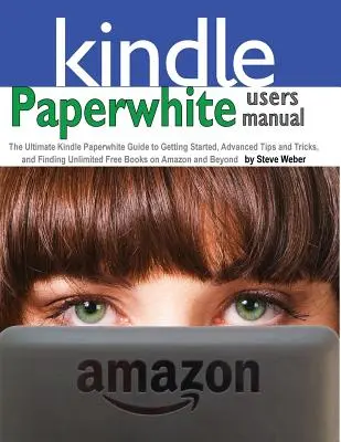 Manual de utilizare Paperwhite: The Ultimate Kindle Paperwhite Guide to Getting Started, Advanced Tips and Tricks, and Finding Unlimited Free Books on - Paperwhite Users Manual: The Ultimate Kindle Paperwhite Guide to Getting Started, Advanced Tips and Tricks, and Finding Unlimited Free Books on