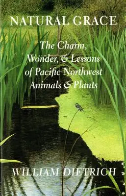 Natural Grace: Farmecul, minunea și lecțiile animalelor și plantelor din nord-vestul Pacificului - Natural Grace: The Charm, Wonder, and Lessons of Pacific Northwest Animals and Plants