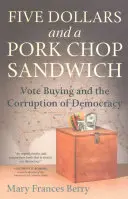 Five Dollars and a Pork Chop Sandwich: Cumpărarea de voturi și corupția democrației - Five Dollars and a Pork Chop Sandwich: Vote Buying and the Corruption of Democracy