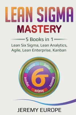 Lean Sigma Mastery: 5 cărți în 1: Lean Six Sigma, Lean Analytics, Agile, Lean Enterprise, Kanban - Lean Sigma Mastery: 5 Books in 1: Lean Six Sigma, Lean Analytics, Agile, Lean Enterprise, Kanban
