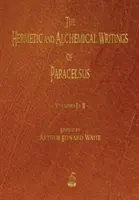 Scrierile hermetice și alchimice ale lui Paracelsus - Volumele I și II - The Hermetic and Alchemical Writings of Paracelsus - Volumes One and Two