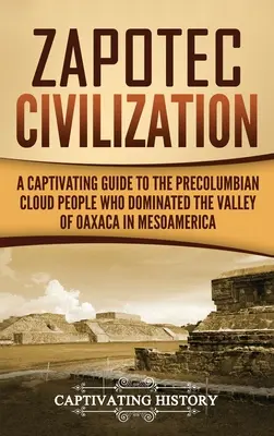 Civilizația Zapotec: Un ghid captivant al poporului nor precolumbian care a dominat valea Oaxaca din Mesoamerica - Zapotec Civilization: A Captivating Guide to the Pre-Columbian Cloud People Who Dominated the Valley of Oaxaca in Mesoamerica