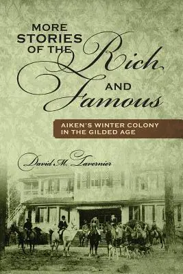 Mai multe povești ale celor bogați și faimoși: Colonia de iarnă Aiken în epoca de glorie - More Stories of the Rich and Famous: Aiken's Winter Colony in the Gilded Age
