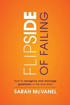 Partea opusă a eșecului: Cum să recunoaștem și să valorificăm măreția în viață și în muncă - Flip Side of Failing: How to Recognize and Leverage Greatness in Life and Work