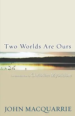 Două lumi sunt ale noastre: O introducere în misticismul creștin - Two Worlds Are Ours: An Introduction to Christian Mysticism