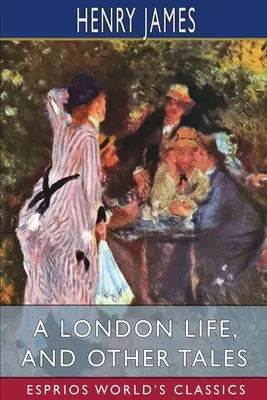 A London Life, and Other Tales (Esprios Classics)