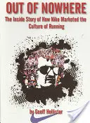 Out of Nowhere: The Inside Story of How Nike Marketed the Culture of Running (Povestea din interior a modului în care Nike a comercializat cultura alergării) - Out of Nowhere: The Inside Story of How Nike Marketed the Culture of Running