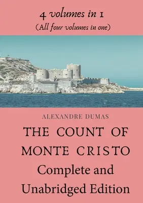 Contele de Monte Cristo Ediție completă și integrală: 4 volume în 1 (Toate cele patru volume în unul singur) - The Count of Monte Cristo Complete and Unabridged Edition: 4 volumes in 1 (All four volumes in one)