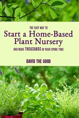 Calea ușoară de a începe o pepinieră de plante acasă și de a face mii în timpul liber - The Easy Way to Start a Home-Based Plant Nursery and Make Thousands in Your Spare Time