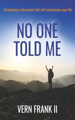Nimeni nu mi-a spus: Informații extraordinare care îți vor revoluționa viața - No One Told Me: Extraordinary information that will revolutionize your life